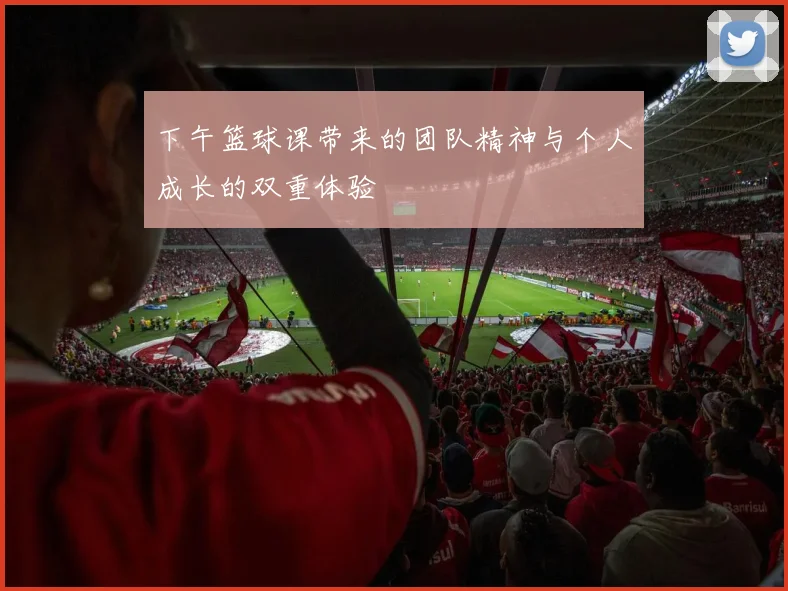 下午篮球课带来的团队精神与个人成长的双重体验